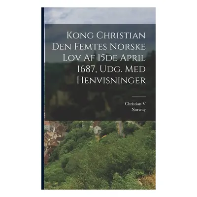 "Kong Christian Den Femtes Norske Lov Af 15de April 1687, Udg. Med Henvisninger" - "" ("Norway")