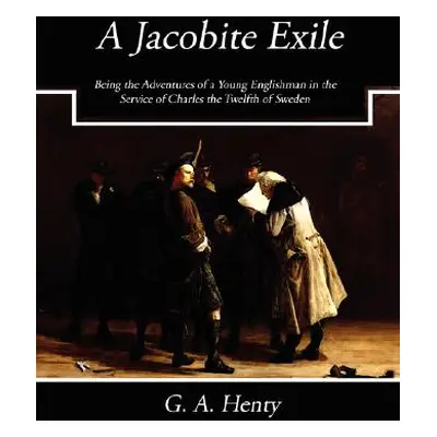 "A Jacobite Exile" - "" ("G. a. Henty A. Henty")