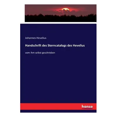 "Handschrift des Sterncatalogs des Hevelius: vom ihm selbst geschrieben" - "" ("Hevelius Johanne