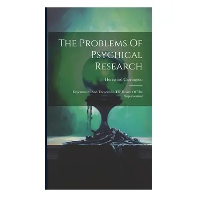 "The Problems Of Psychical Research; Experiments And Theories In The Realm Of The Supernormal" -