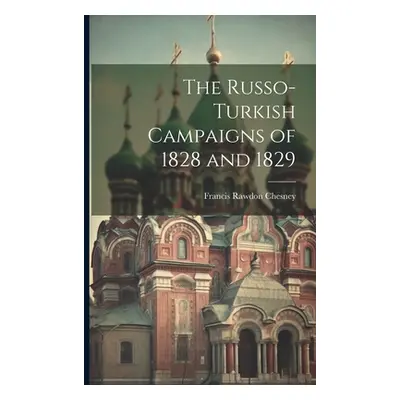 "The Russo-Turkish Campaigns of 1828 and 1829" - "" ("Chesney Francis Rawdon")