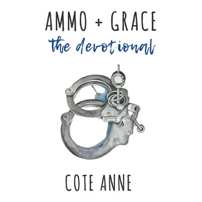 "Ammo+Grace: The Devotional" - "" ("Anne Cote")