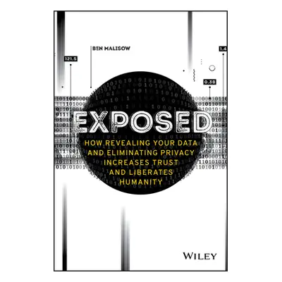 "Exposed: How Revealing Your Data and Eliminating Privacy Increases Trust and Liberates Humanity