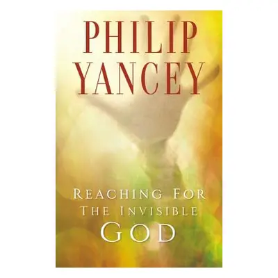 "Reaching for the Invisible God: What Can We Expect to Find?" - "" ("Yancey Philip")