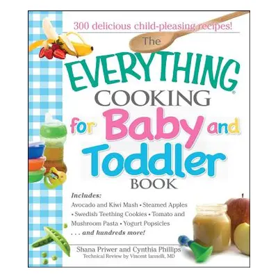 "The Everything Cooking for Baby and Toddler Book: 300 Delicious, Easy Recipes to Get Your Child