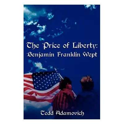 "The Price of Liberty: Benjamin Franklin Wept" - "" ("Adamovich Tedd")