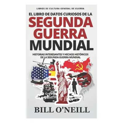 "El Libro de Datos Curiosos de la Segunda Guerra Mundial: Historias Interesantes y Hechos Histri