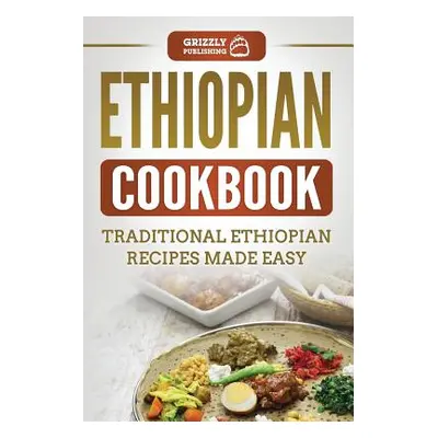 "Ethiopian Cookbook: Traditional Ethiopian Recipes Made Easy" - "" ("Publishing Grizzly")