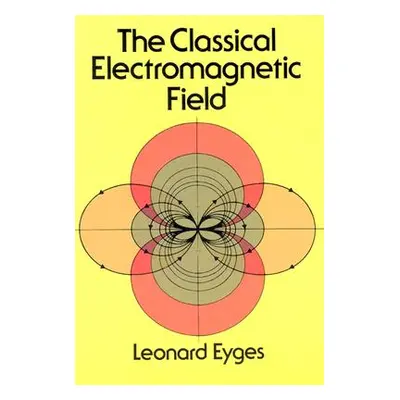 "The Classical Electromagnetic Field" - "" ("Eyges Leonard")