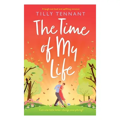 "The Time of My Life: A laugh-out-loud and uplifting romance" - "" ("Tennant Tilly")