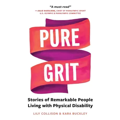 "Pure Grit: Stories of Remarkable People Living with Physical Disability" - "" ("Collison Lily")