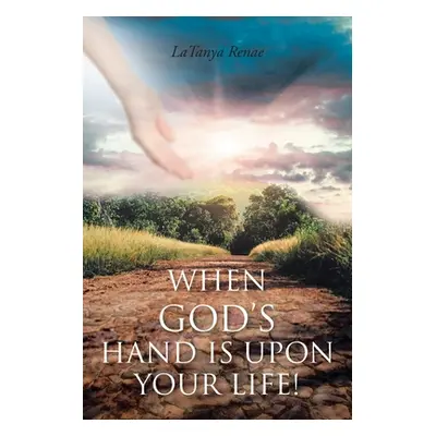 "When God's Hand Is Upon Your Life!" - "" ("Renae Latanya")