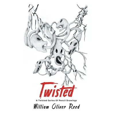 "Twisted: A Twisted Series Of Pencil Drawings" - "" ("Reed William Oliver")