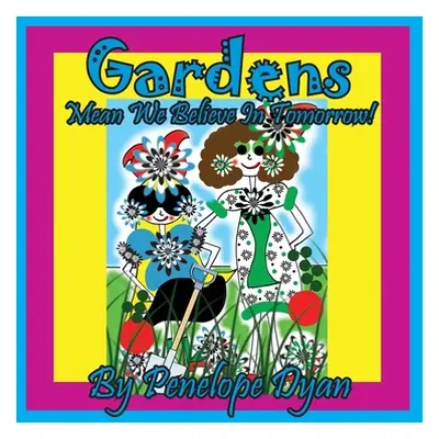 "Gardens Mean We Believe In Tomorrow!" - "" ("Dyan Penelope")