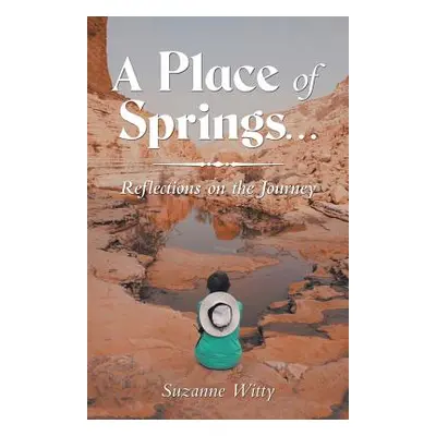 "A Place of Springs . . .: Reflections on the Journey" - "" ("Witty Suzanne")