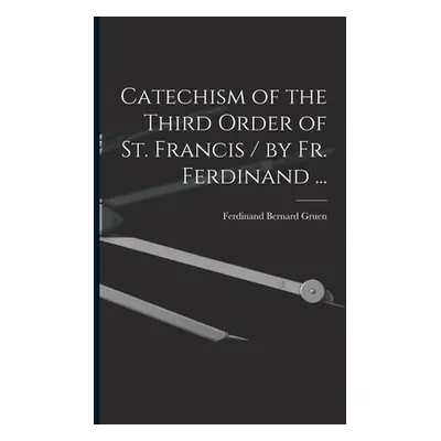 "Catechism of the Third Order of St. Francis / by Fr. Ferdinand ..." - "" ("Gruen Ferdinand Bern