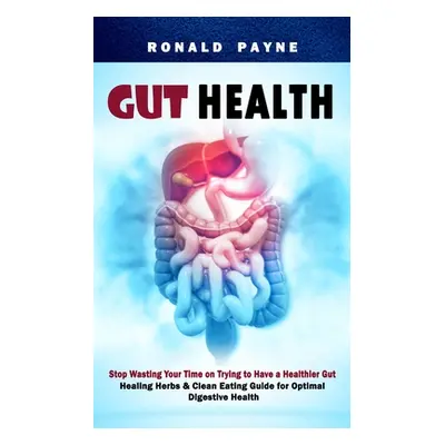 "Gut Health: Stop Wasting Your Time on Trying to Have a Healthier Gut