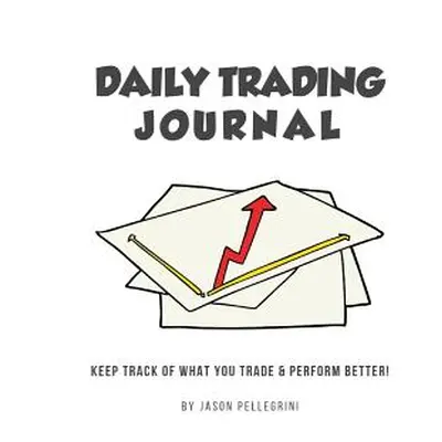 "Daily Trading Journal: Keep Track of What Your Trade & Perform Better!" - "" ("Pellegrini Jason