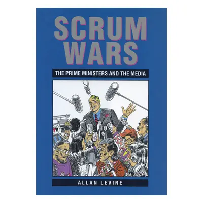 "Scrum Wars: The Prime Ministers and the Media" - "" ("Levine Allan")