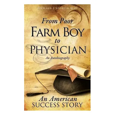 "From Poor Farm Boy to Physician" - "" ("Spurlin Richard J.")