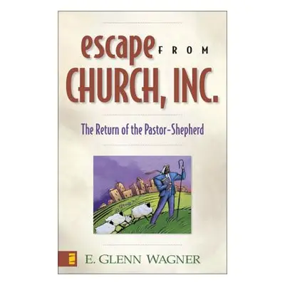 "Escape from Church, Inc.: The Return of the Pastor-Shepherd" - "" ("Wagner E. Glenn")