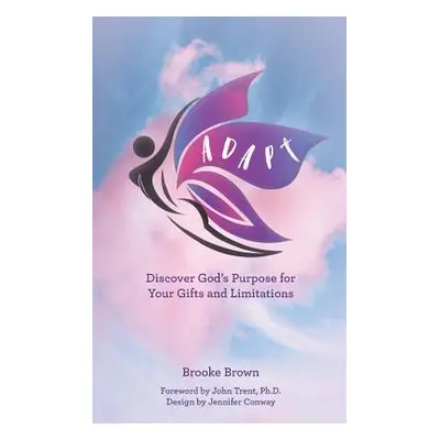 "Adapt: Discover God's Purpose for Your Gifts and Limitations" - "" ("Brown Brooke")