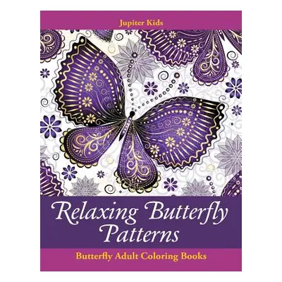 "Relaxing Butterfly Patterns: Butterfly Adult Coloring Books" - "" ("Jupiter Kids")