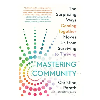 "Mastering Community: The Surprising Ways Coming Together Moves Us from Surviving to Thriving" -