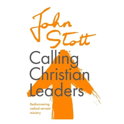 "Calling Christian Leaders: Rediscovering radical servant ministry" - "" ("Stott John")