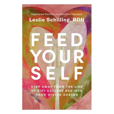 "Feed Yourself: Step Away from the Lies of Diet Culture and Into Your Divine Design" - "" ("Schi