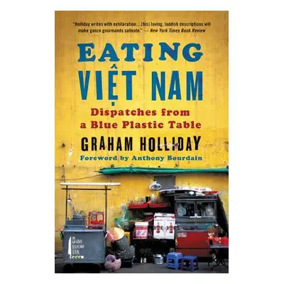 "Eating Viet Nam: Dispatches from a Blue Plastic Table" - "" ("Holliday Graham")