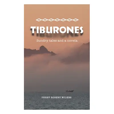 "Tiburones: Sundry Tales and A Novela" - "" ("Wilkes Perry Robert")