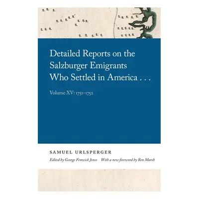 "Detailed Reports on the Salzburger Emigrants Who Settled in America...: Volume XV: 1751-1752" -