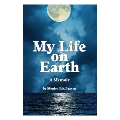 "My Life on Earth: A Memoir" - "" ("Paxson Monica Rix")