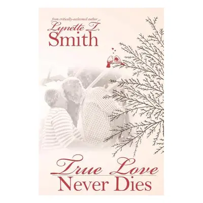 "Love Never Dies: True Love Lasts Forever" - "" ("Smith Lynette T.")