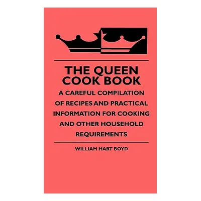 "The Queen Cook Book - A Careful Compilation Of Recipes And Practical Information For Cooking An