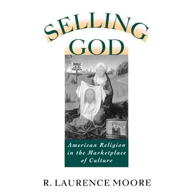 "Selling God: American Religion in the Marketplace of Culture" - "" ("Moore R. Laurence")