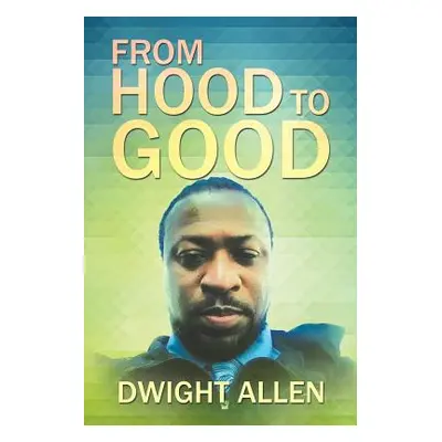 "From Hood to Good" - "" ("Allen Dwight")