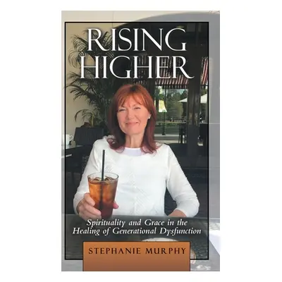 "Rising Higher: Spirituality and Grace in the Healing of Generational Dysfunction" - "" ("Murphy