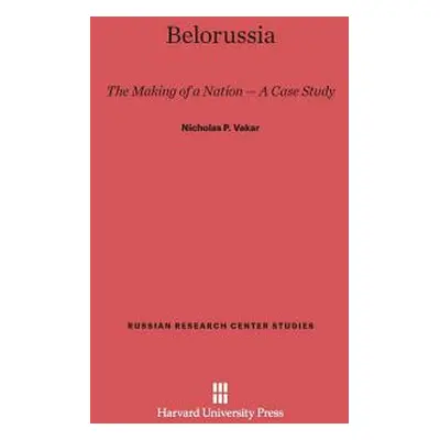 "Belorussia: The Making of a Nation -- A Case Study" - "" ("Vakar Nicholas P.")