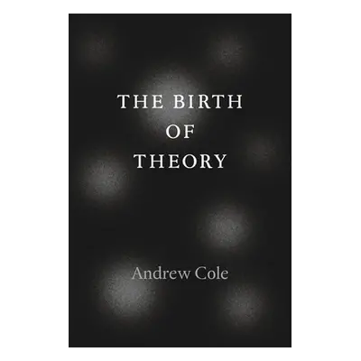 "The Birth of Theory" - "" ("Cole Andrew")