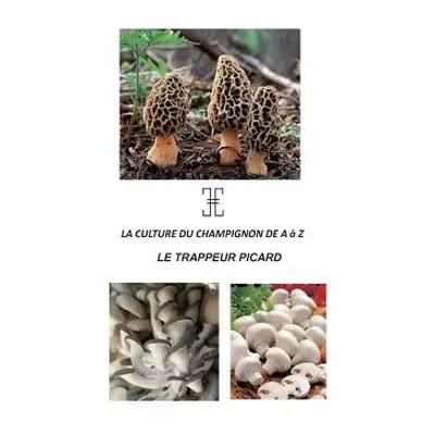 "La Culture Du Champignon de a Z: Le Trappeur Picard" - "" ("Haussy Nicolas")