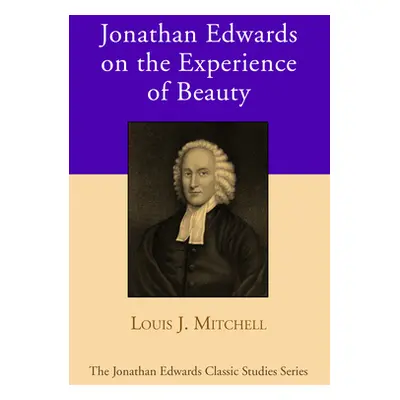 "Jonathan Edwards on the Experience of Beauty" - "" ("Mitchell Louis J.")