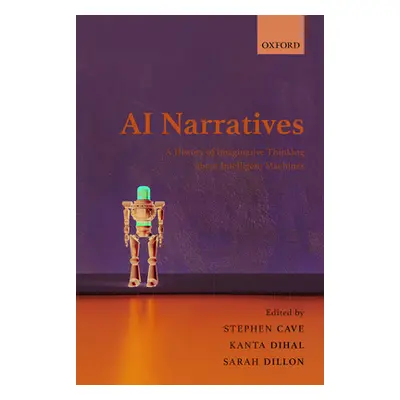 "AI Narratives: A History of Imaginative Thinking about Intelligent Machines" - "" ("Cave Stephe