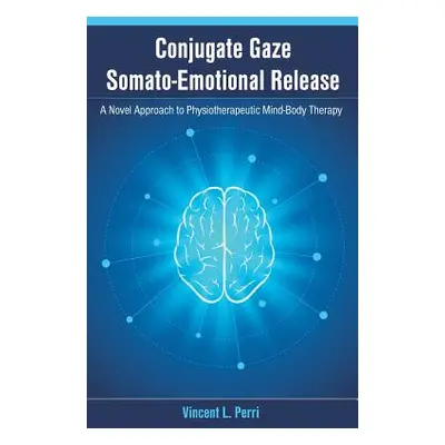 "Conjugate Gaze Somato-Emotional Release a Novel Approach to Physiotherapeutic Mind-Body Therapy