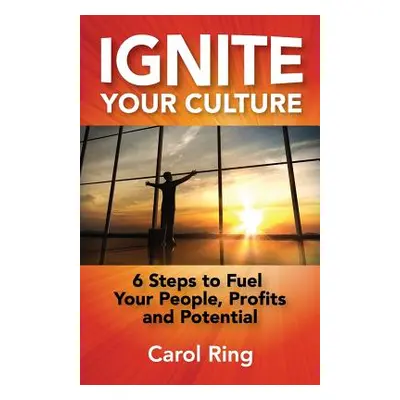 "Ignite Your Culture: 6 Steps to Fuel Your People, Profits and Potential" - "" ("Ring Carol")