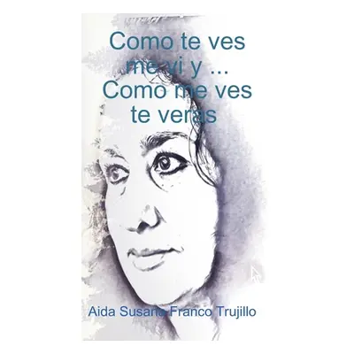 Como te ves, me vi y...Como me ves, te veras (Franco Trujillo Aida Susana)