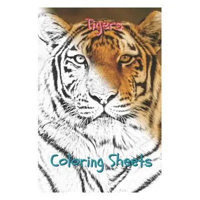 "Tigers Coloring Sheets: 30 Tigers Drawings, Coloring Sheets Adults Relaxation, Coloring Book fo