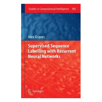 "Supervised Sequence Labelling with Recurrent Neural Networks" - "" ("Graves Alex")