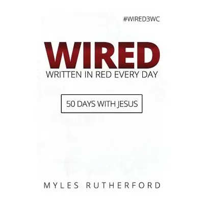 "WIRED (Written In Red Every Day): 50 Days with Jesus" - "" ("Rutherford Myles")